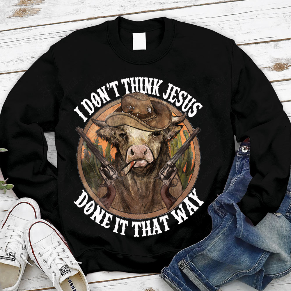 I Don't Think Jesus Done It That Way Christian Sweatshirt