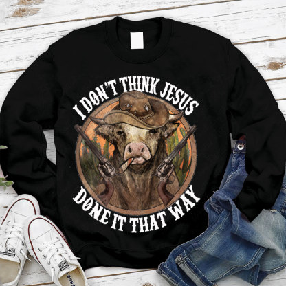 I Don't Think Jesus Done It That Way Christian Sweatshirt