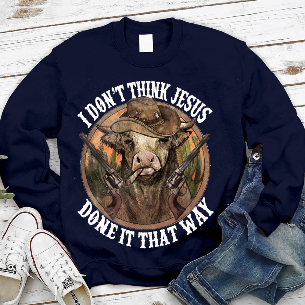 I Don't Think Jesus Done It That Way Christian Sweatshirt