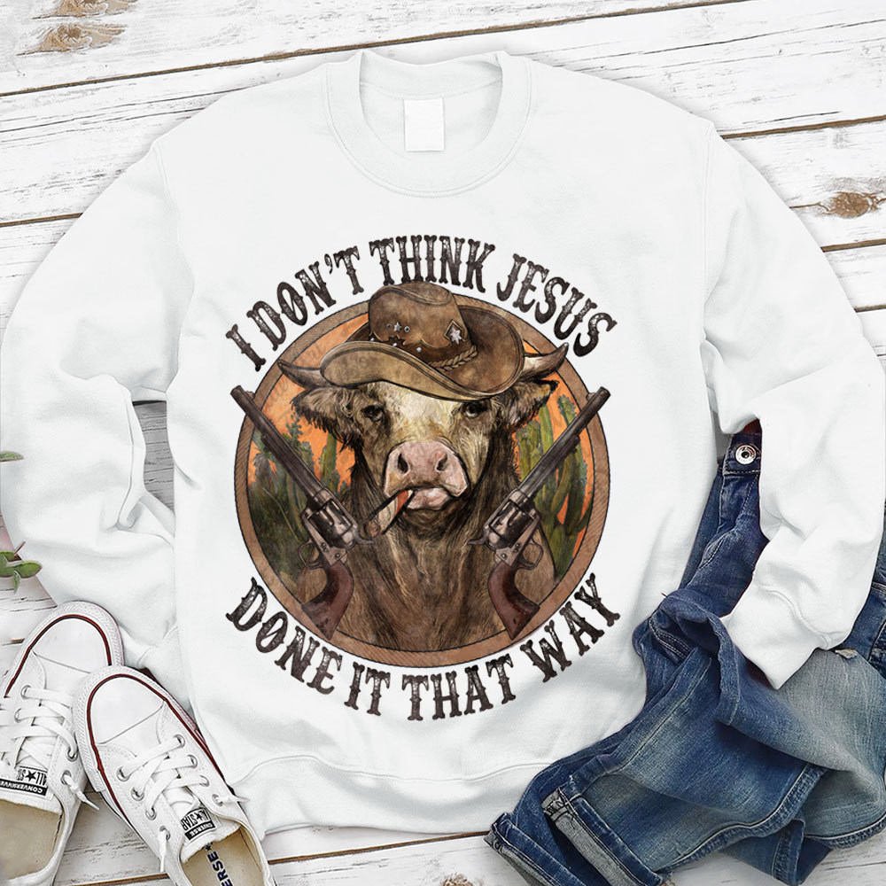 I Don't Think Jesus Done It That Way Christian Sweatshirt