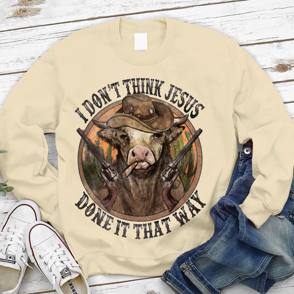 I Don't Think Jesus Done It That Way Christian Sweatshirt