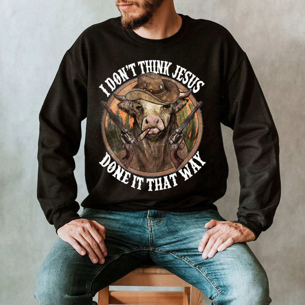 I Don't Think Jesus Done It That Way Christian Sweatshirt