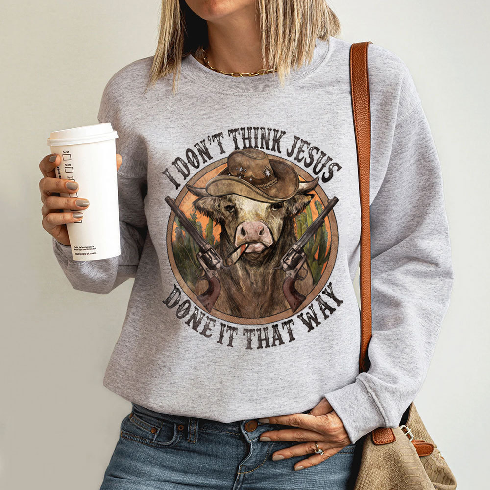 I Don't Think Jesus Done It That Way Christian Sweatshirt