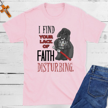 I Find Your Lack Of Faith Disturbing Christian T-Shirt