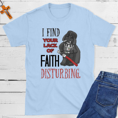 I Find Your Lack Of Faith Disturbing Christian T-Shirt