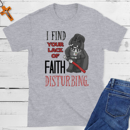 I Find Your Lack Of Faith Disturbing Christian T-Shirt