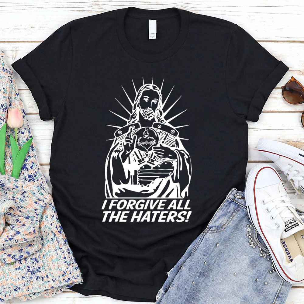 I Forgive All The Haters Christian T-Shirt