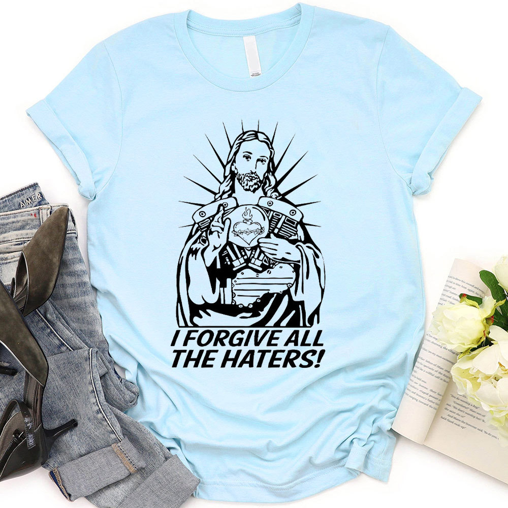 I Forgive All The Haters Christian T-Shirt