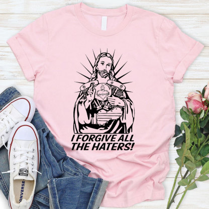 I Forgive All The Haters Christian T-Shirt