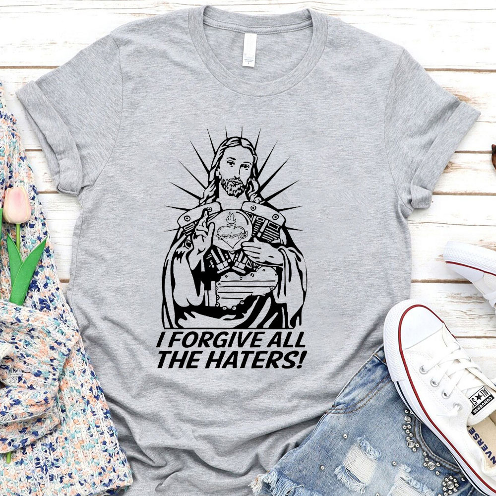 I Forgive All The Haters Christian T-Shirt