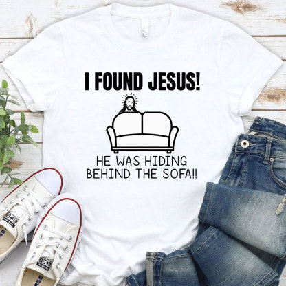 I Found Jesus He Was Hiding Behind The Sofa Christian T-Shirt