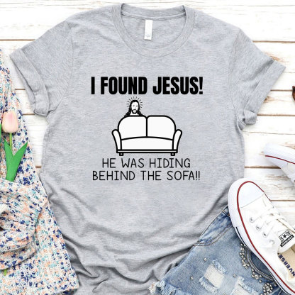 I Found Jesus He Was Hiding Behind The Sofa Christian T-Shirt