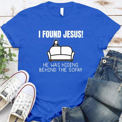 I Found Jesus He Was Hiding Behind The Sofa Christian T-Shirt