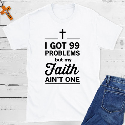 I Got 99 Problems But My Faith Ain`t One Christian T-Shirt