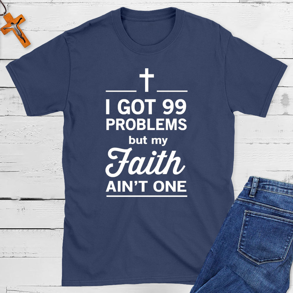 I Got 99 Problems But My Faith Ain`t One Christian T-Shirt