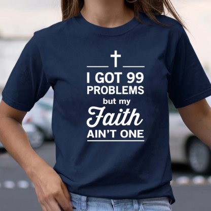 I Got 99 Problems But My Faith Ain`t One Christian T-Shirt