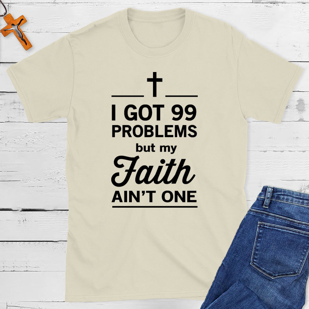 I Got 99 Problems But My Faith Ain`t One Christian T-Shirt