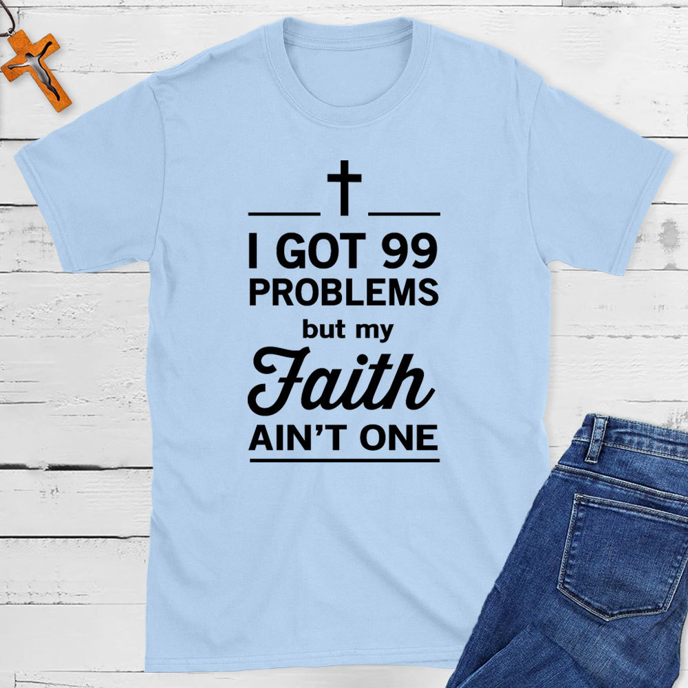I Got 99 Problems But My Faith Ain`t One Christian T-Shirt