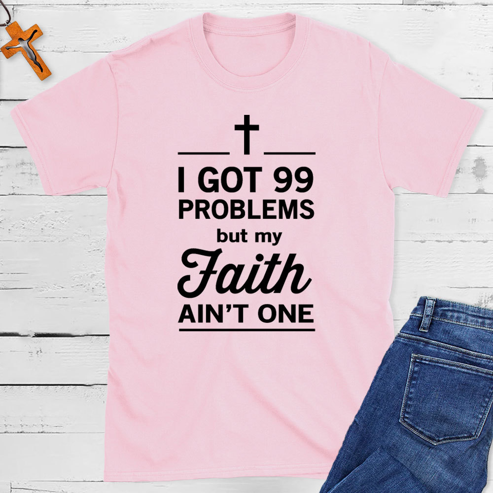 I Got 99 Problems But My Faith Ain`t One Christian T-Shirt