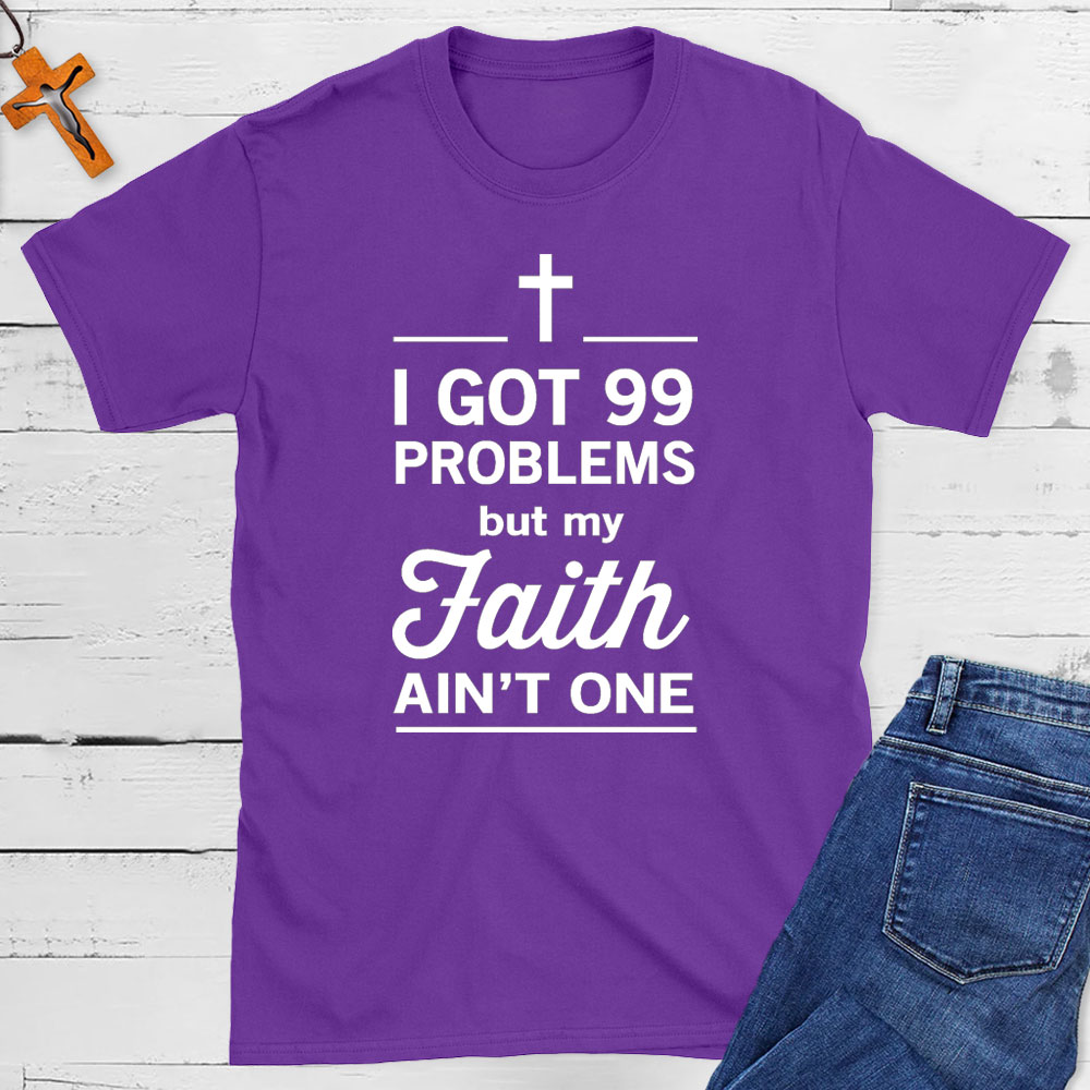 I Got 99 Problems But My Faith Ain`t One Christian T-Shirt