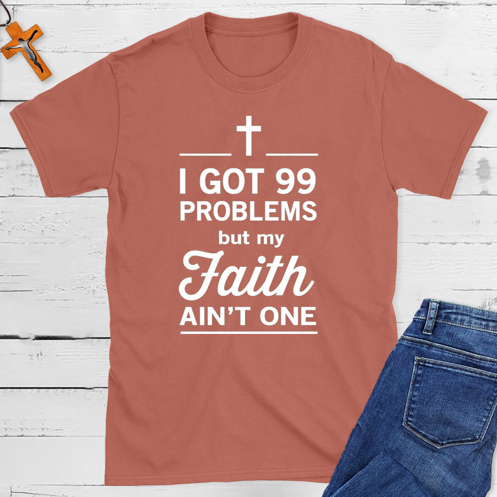 I Got 99 Problems But My Faith Ain`t One Christian T-Shirt