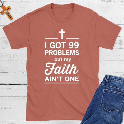 I Got 99 Problems But My Faith Ain`t One Christian T-Shirt