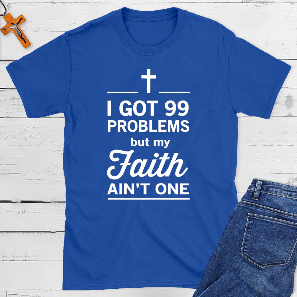 I Got 99 Problems But My Faith Ain`t One Christian T-Shirt
