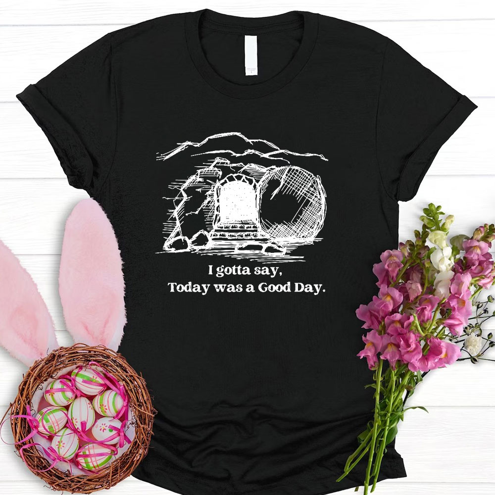 I Gotta Say Today Was A Good Day Christian T-Shirt