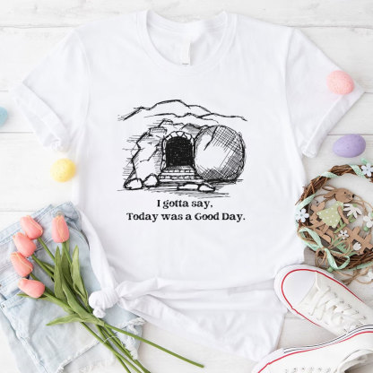 I Gotta Say Today Was A Good Day Christian T-Shirt