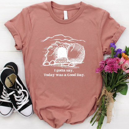 I Gotta Say Today Was A Good Day Christian T-Shirt