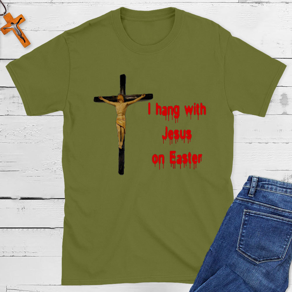 I Hang With Jesus On Easter Christian T-Shirt