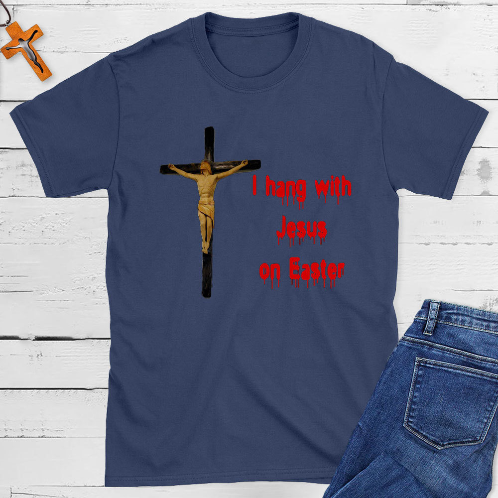I Hang With Jesus On Easter Christian T-Shirt