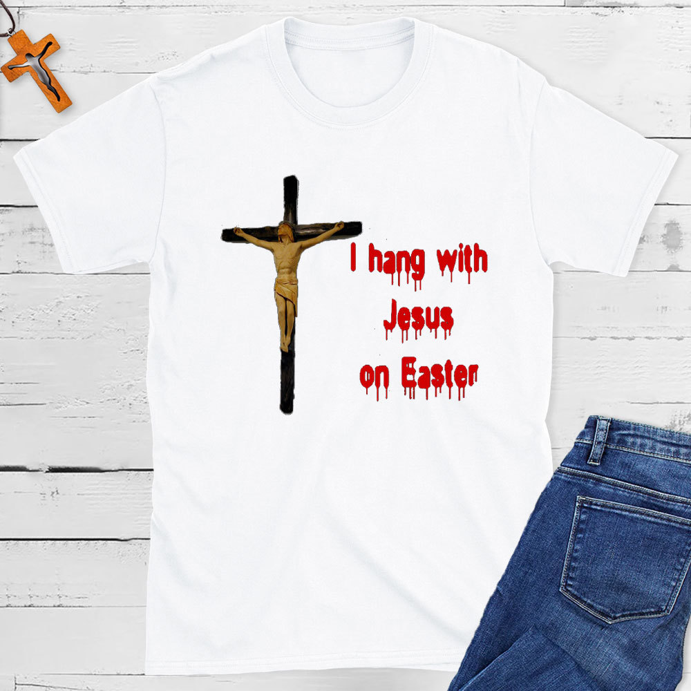 I Hang With Jesus On Easter Christian T-Shirt