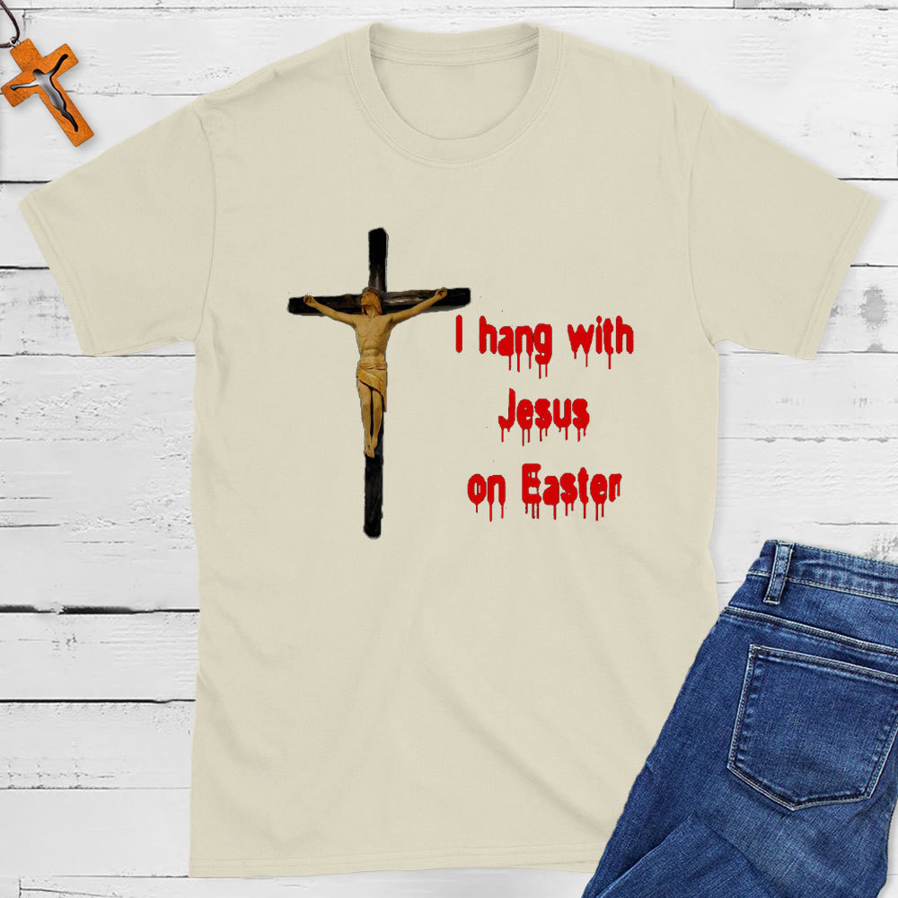 I Hang With Jesus On Easter Christian T-Shirt