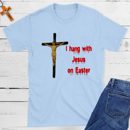 I Hang With Jesus On Easter Christian T-Shirt