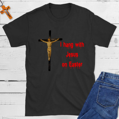 I Hang With Jesus On Easter Christian T-Shirt