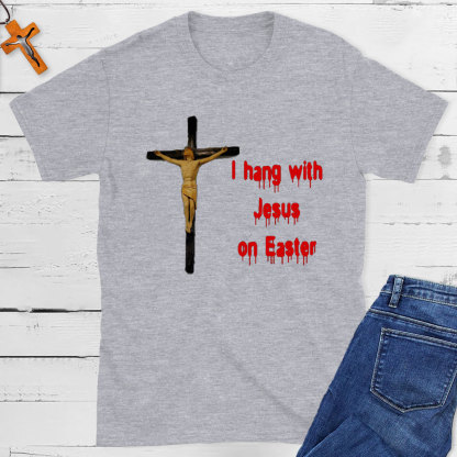 I Hang With Jesus On Easter Christian T-Shirt