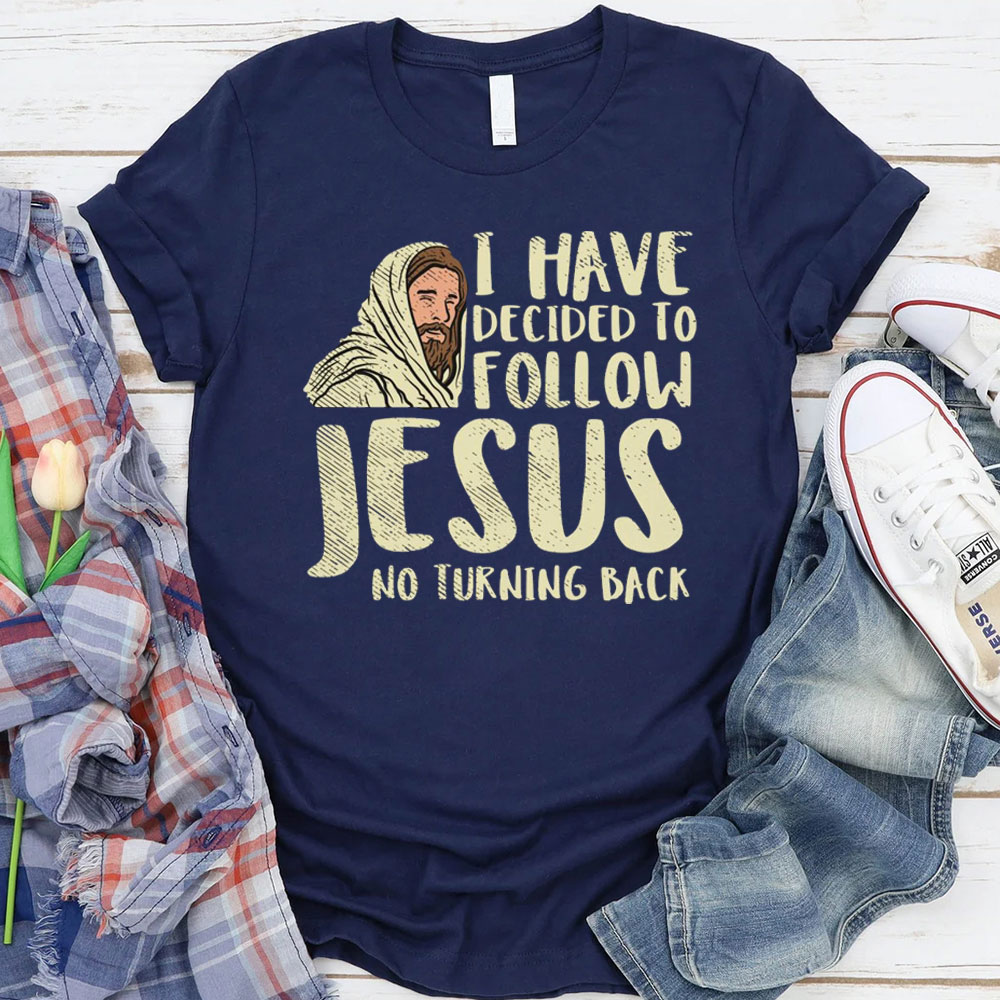 I Have Decided To Follow Jesus No Turning Back Christian T-Shirt