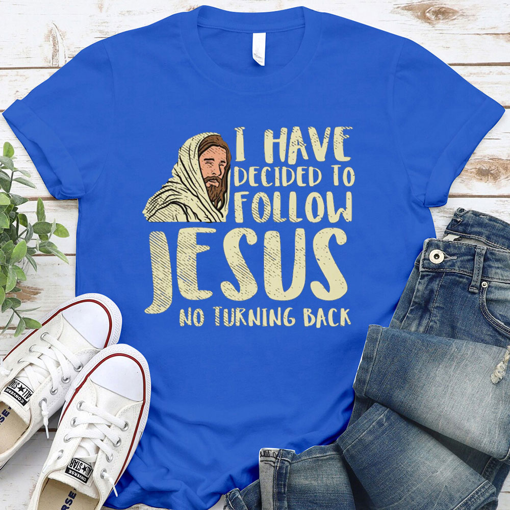 I Have Decided To Follow Jesus No Turning Back Christian T-Shirt