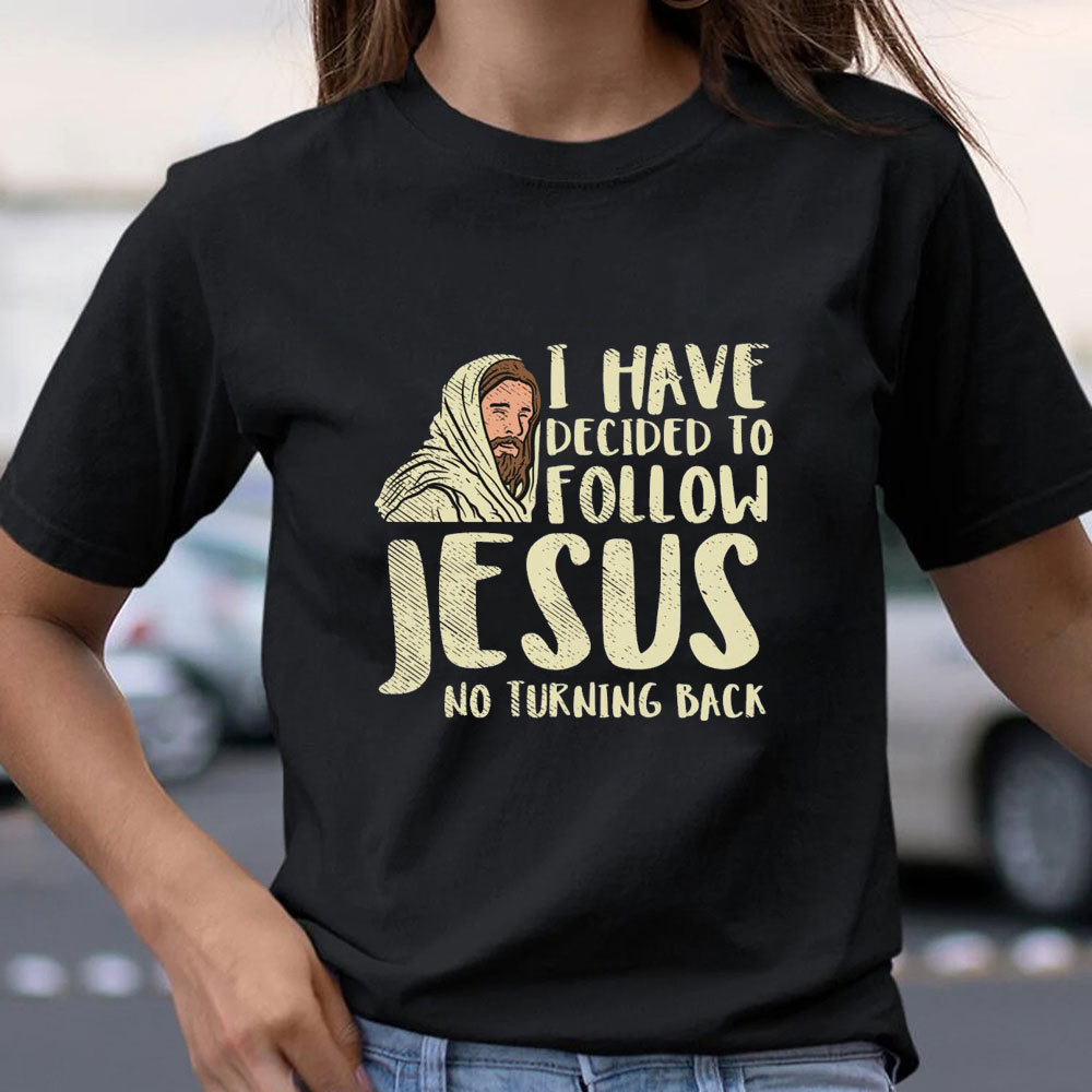 I Have Decided To Follow Jesus No Turning Back Christian T-Shirt