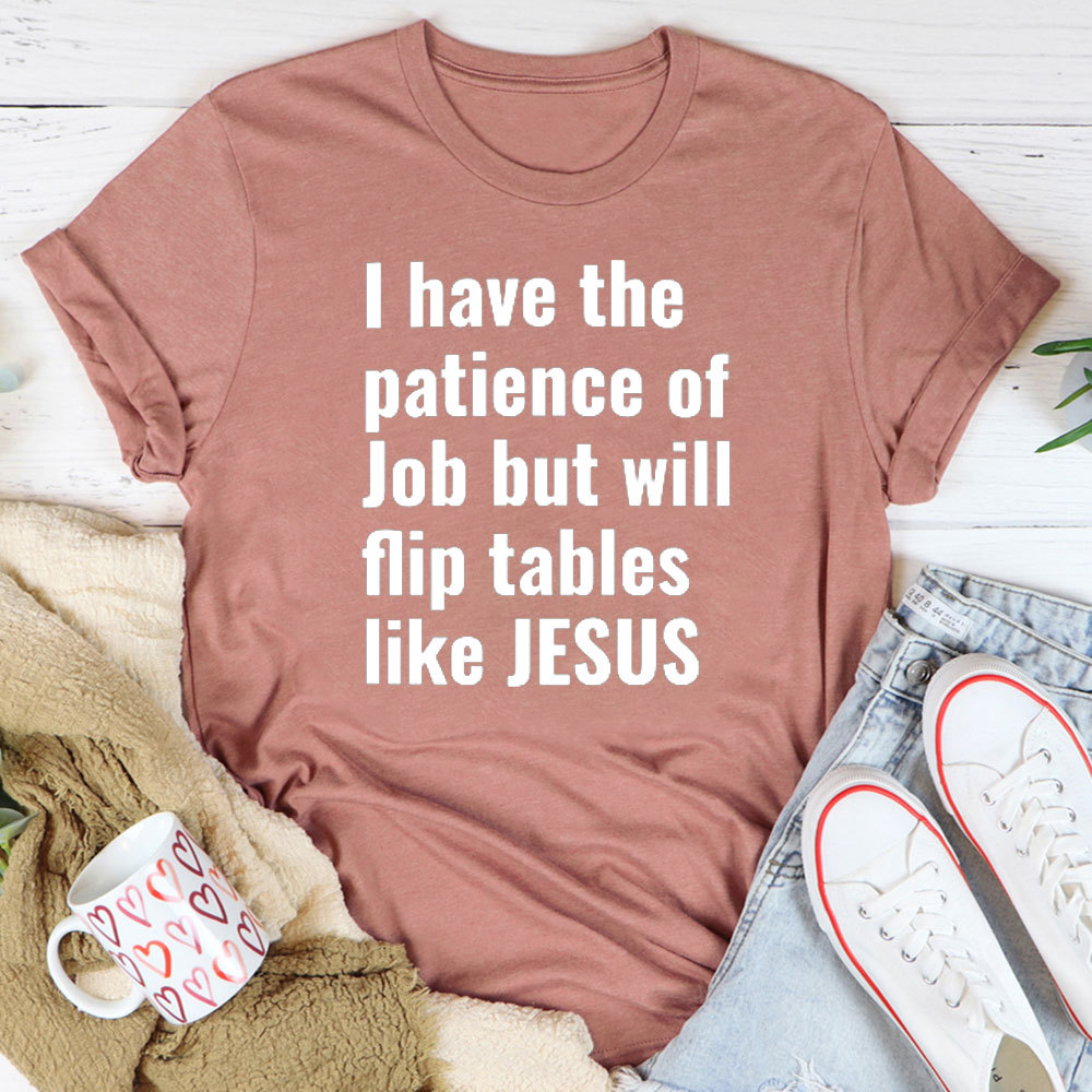 I Have The Patience Of Job But Will Flip Tables Like Jesus Christian T-Shirt