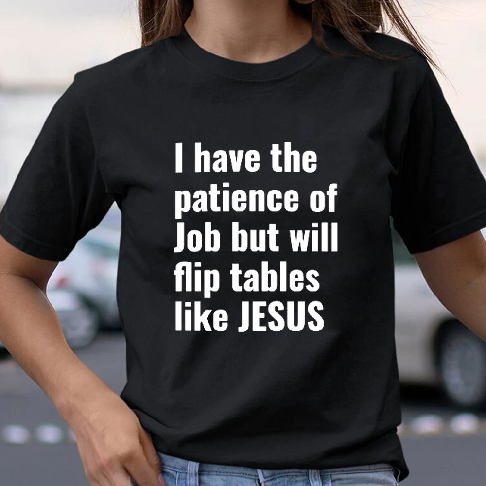 I Have The Patience Of Job But Will Flip Tables Like Jesus Christian T-Shirt
