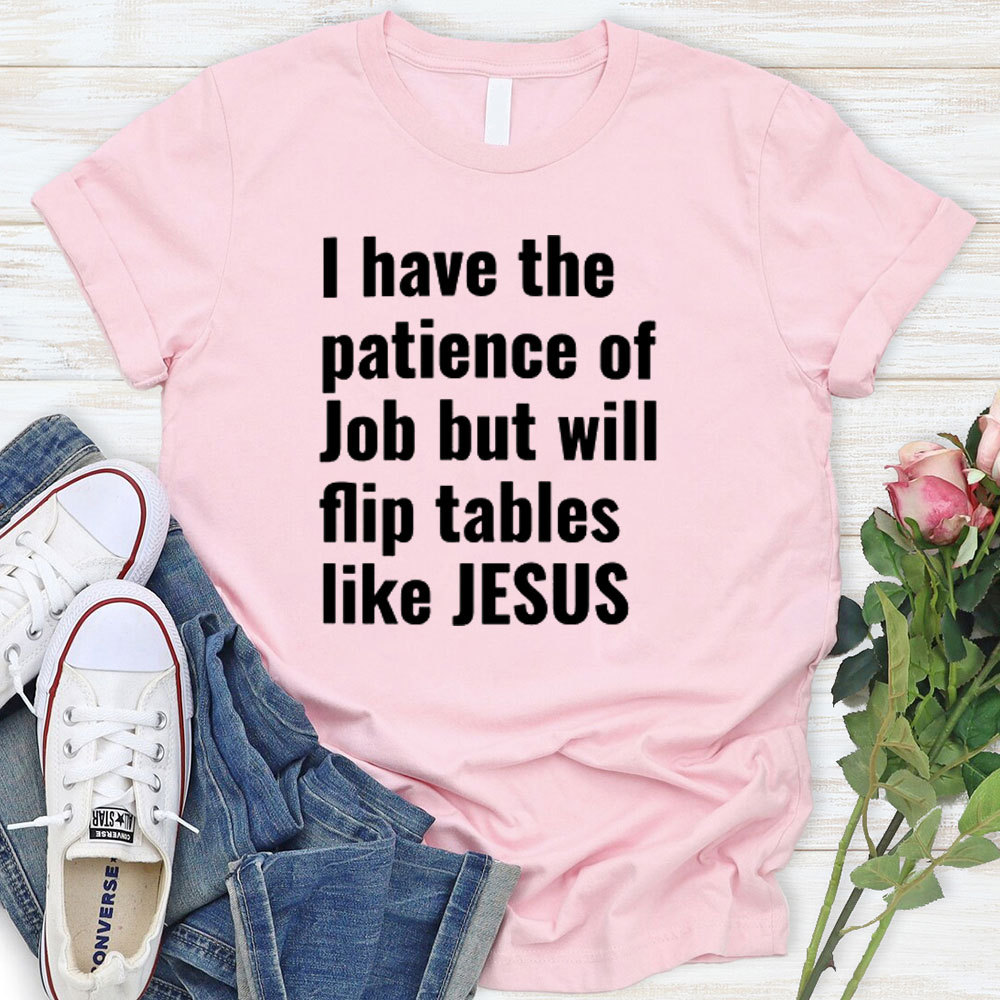 I Have The Patience Of Job But Will Flip Tables Like Jesus Christian T-Shirt