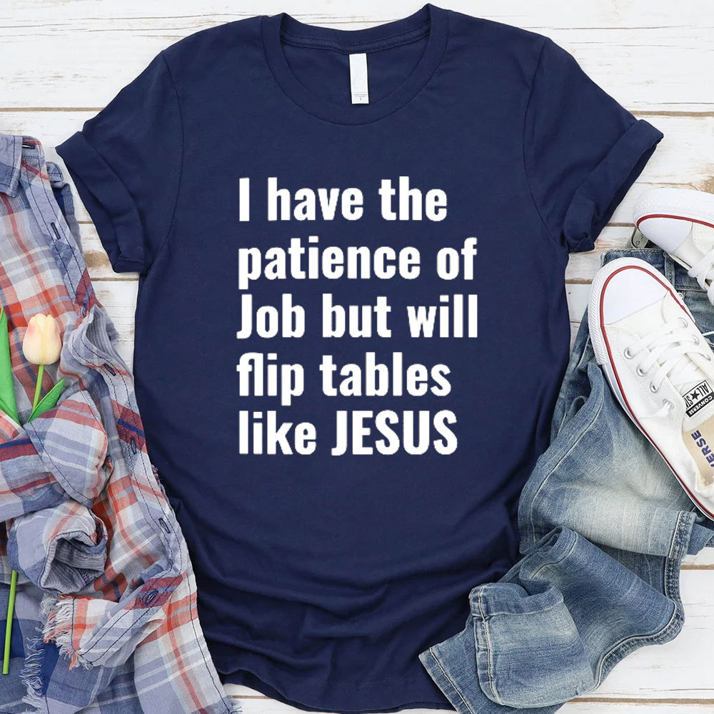 I Have The Patience Of Job But Will Flip Tables Like Jesus Christian T-Shirt