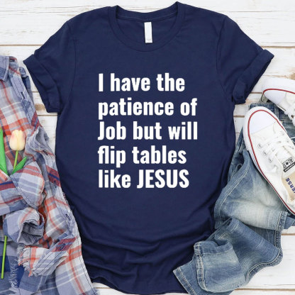 I Have The Patience Of Job But Will Flip Tables Like Jesus Christian T-Shirt