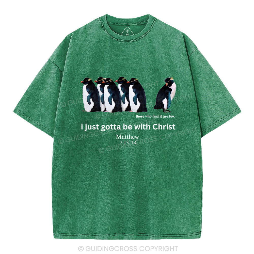 I Just Gotta Be With Christ Christian Washed T-Shirt
