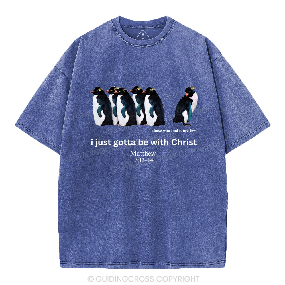 I Just Gotta Be With Christ Christian Washed T-Shirt