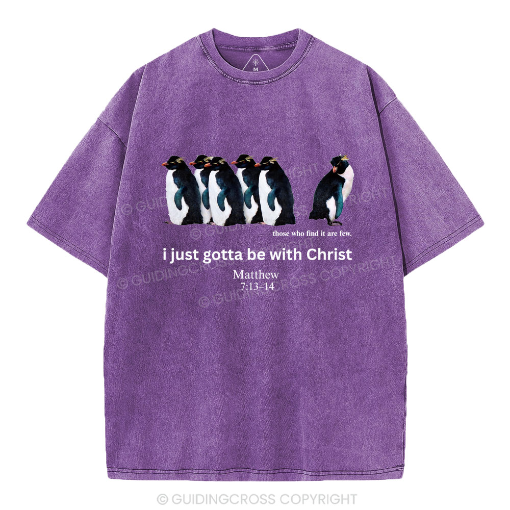I Just Gotta Be With Christ Christian Washed T-Shirt