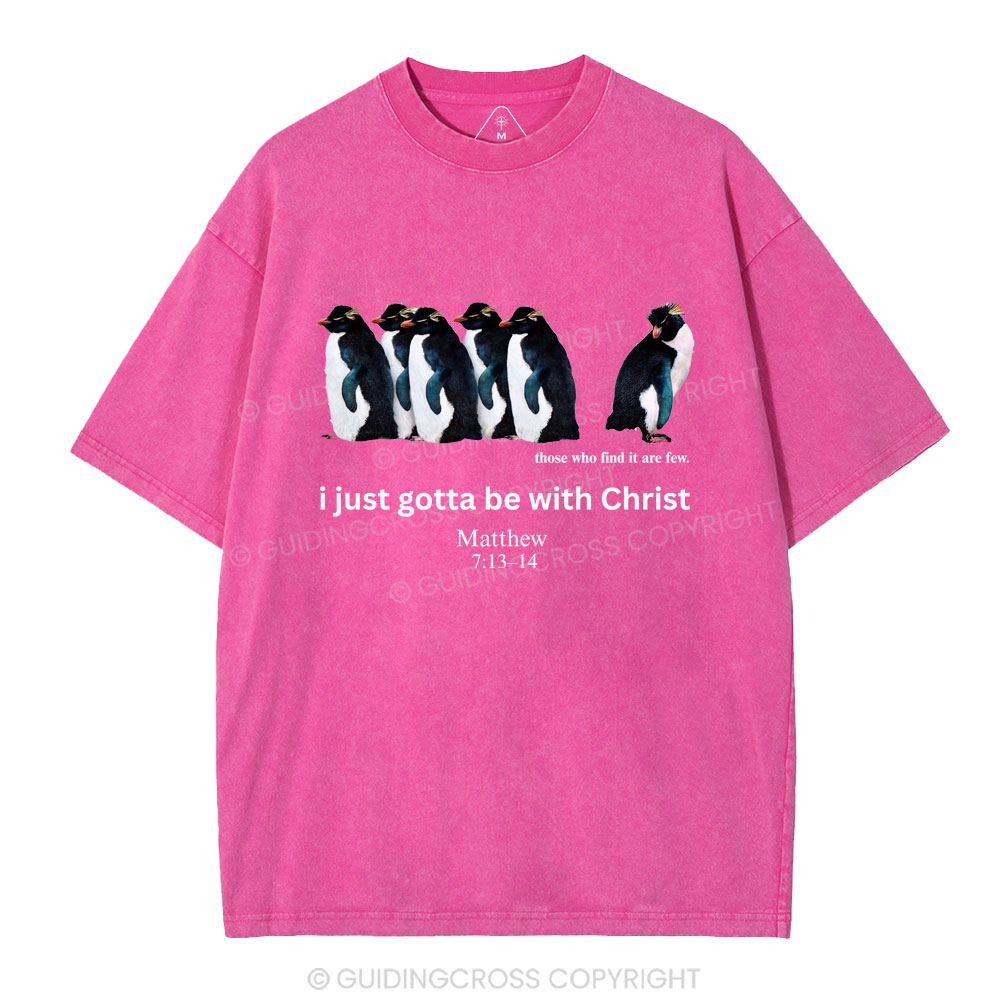 I Just Gotta Be With Christ Christian Washed T-Shirt