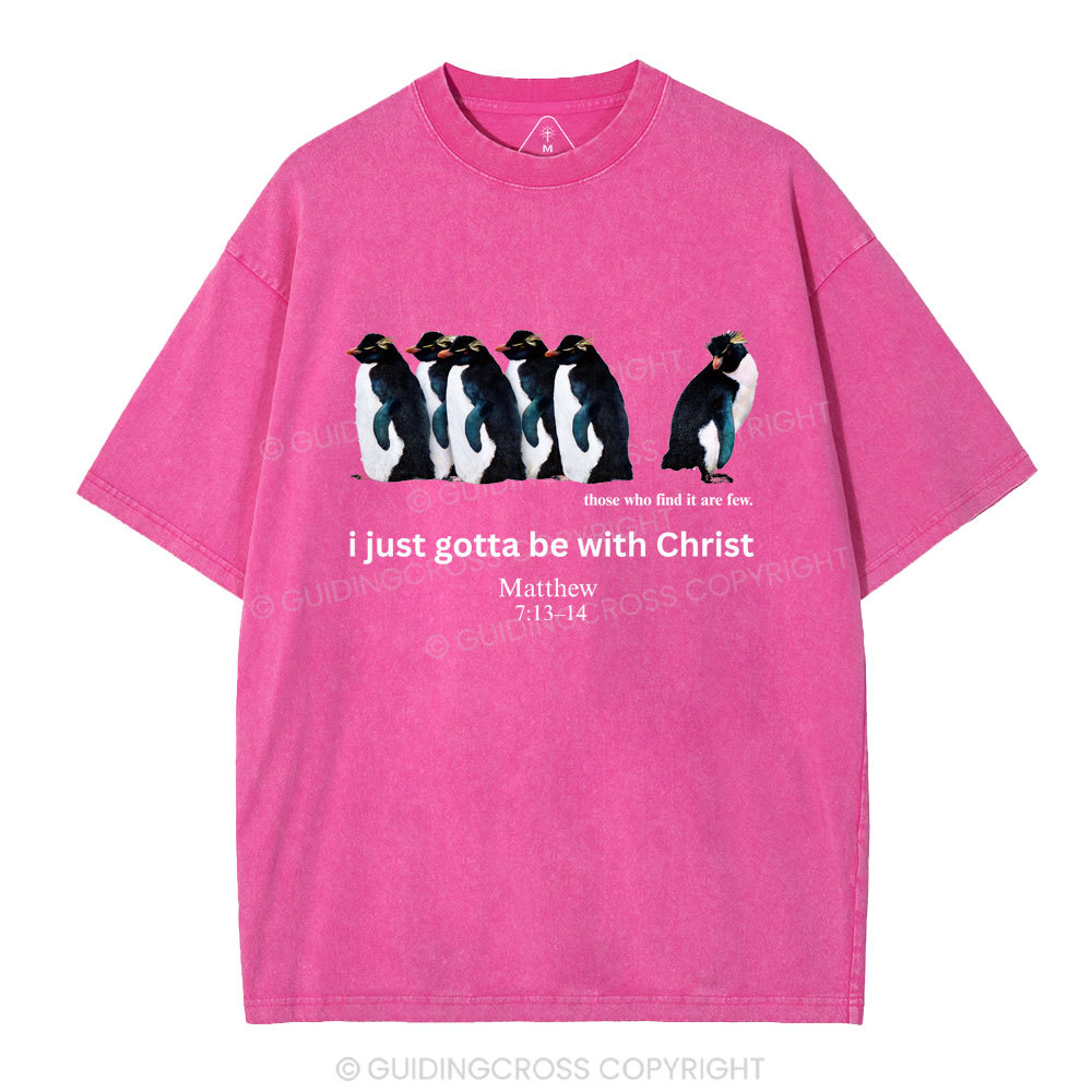 I Just Gotta Be With Christ Christian Washed T-Shirt